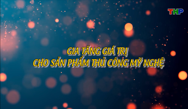 Gia tăng giá trị cho sản phẩm thủ công mỹ nghệ